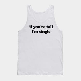 If You're Tall I'm Single Tank Top
